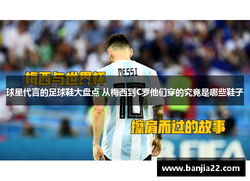 球星代言的足球鞋大盘点 从梅西到C罗他们穿的究竟是哪些鞋子